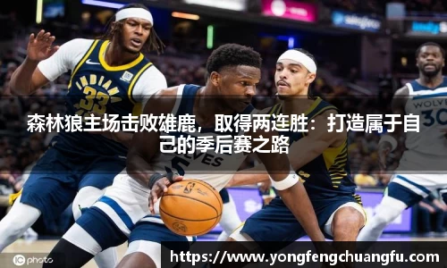 森林狼主场击败雄鹿，取得两连胜：打造属于自己的季后赛之路