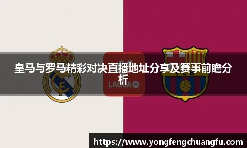 皇马与罗马精彩对决直播地址分享及赛事前瞻分析