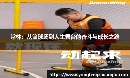 常林：从篮球场到人生舞台的奋斗与成长之路