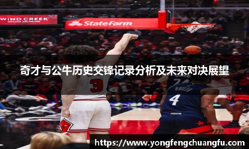 奇才与公牛历史交锋记录分析及未来对决展望